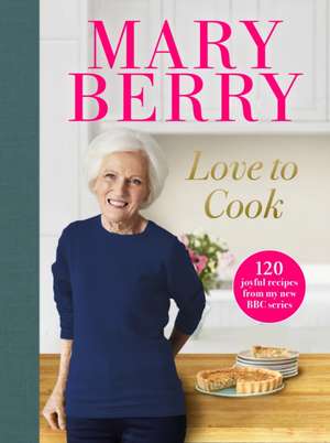 Love to Cook: 120 joyful recipes from my new BBC series de Mary Berry