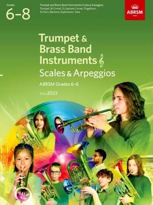 Scales and Arpeggios for Trumpet and Brass Band Instruments (treble clef), ABRSM Grades 6-8, from 2023: Trumpet, B flat Cornet, Flugelhorn, E flat Horn, Baritone (treble clef), Euphonium (treble clef), Tuba (treble clef) de ABRSM