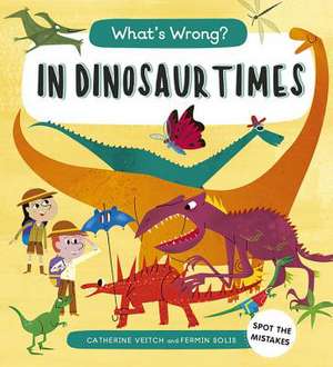 What's Wrong? in Dinosaur Times: Spot the Mistakes de Catherine Veitch