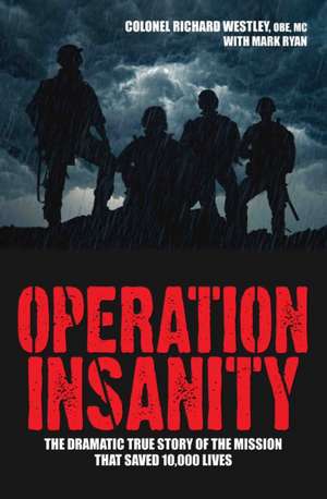 Operation Insanity: The Dramatic True Story of the Mission That Saved 10,000 Lives de Colonel Richard Westley