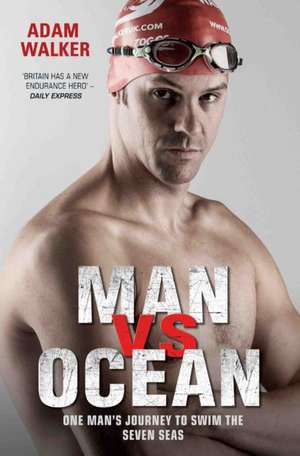 Man vs Ocean - One Man's Journey to Swim The World's Toughest Oceans de Adam Walker