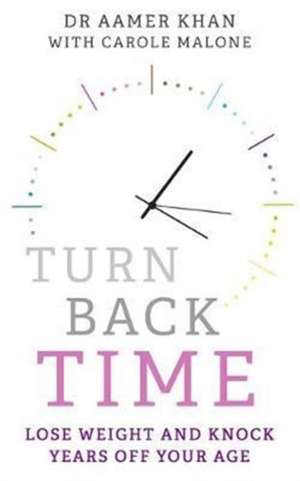 Turn Back Time: Lose Weight and Knock Years Off Your Age de Aamer Khan