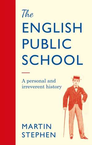 The English Public School - An Irreverent and Personal History de Martin Stephen