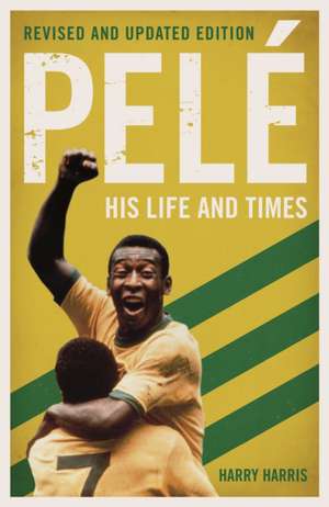 Pelé His Life and Times de Harry Harris