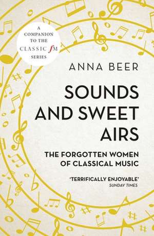 Sounds and Sweet Airs: The Forgotten Women of Classical Music de Anna Beer