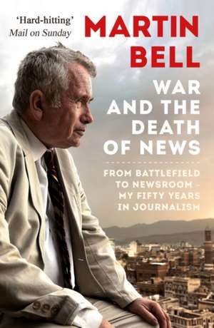 The War and the Death of News de Martin Bell