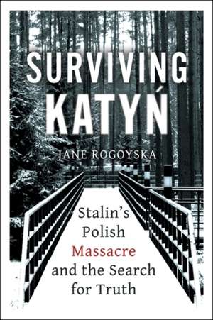 Surviving Katyn de Jane Rogoyska