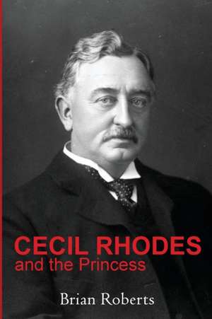 Cecil Rhodes and the Princess de Brian Roberts