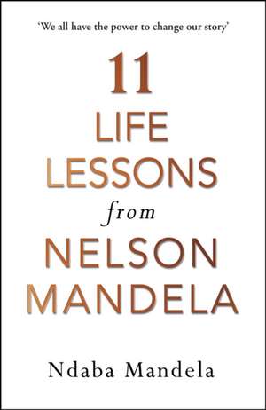 11 Life Lessons from Nelson Mandela de Ndaba Mandela