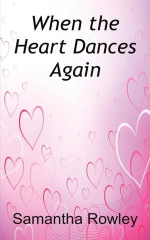 When the Heart Dances Again de Samantha Rowley