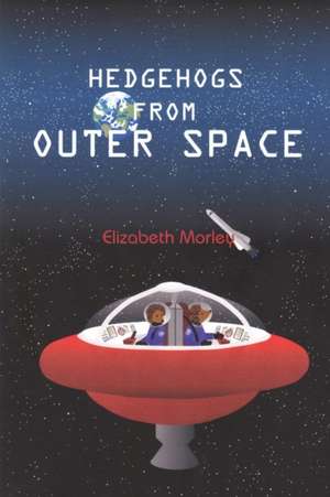 Hedgehogs from Outer Space de Elizabeth Morley