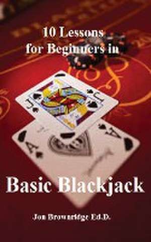 10 Lessons for Beginners in Basic Blackjack de Jon Brownridge