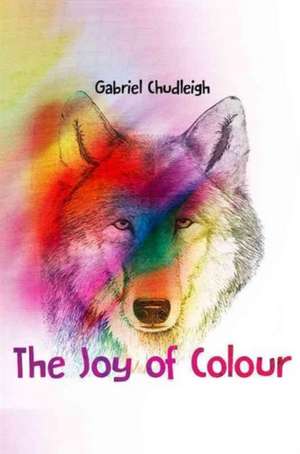 The Joy of Colour de Gabriel Chudleigh