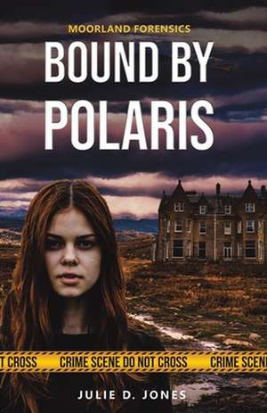 Julie D. Jones: Moorland Forensics - Bound by Polaris de Julie D. Jones