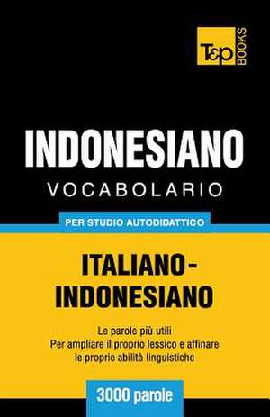 Vocabolario Italiano-Indonesiano Per Studio Autodidattico - 3000 Parole de Andrey Taranov