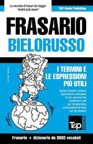 Frasario Italiano-Bielorusso e vocabolario tematico da 3000 vocaboli de Andrey Taranov