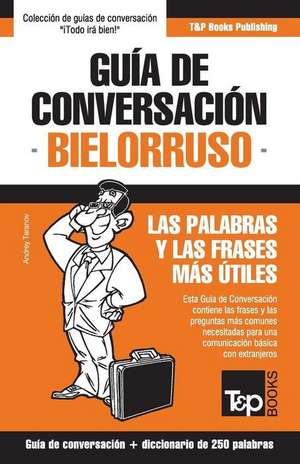 Guía de Conversación Español-Bielorruso y mini diccionario de 250 palabras de Andrey Taranov