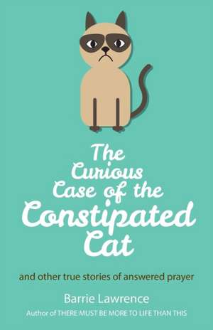 The Curious Case of the Constipated Cat and other true stories of answered prayer de Barrie Lawrence