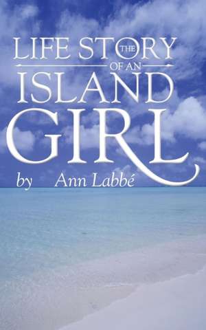 The Life Story of an Island Girl de Ann Labbé