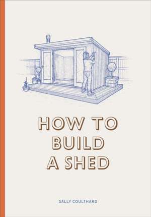 How to Build a Shed de Sally Coulthard