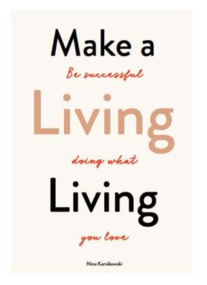 Make a Living Living: Be Successful Doing What You Love de Nina Karnikowski