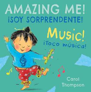 ¡Toco Música!/Music!: ¡Soy Sorprendente!/Amazing Me! de Carol Thompson