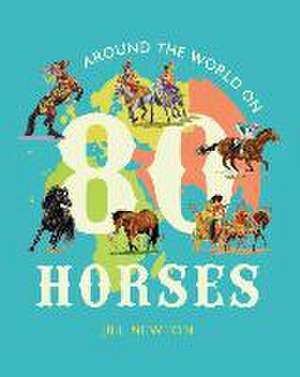 Around the World On 80 Horses de Jill Newton