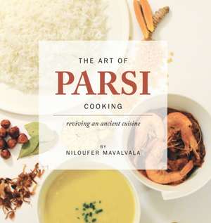 The Art of Parsi Cooking de Niloufer Mavalvala