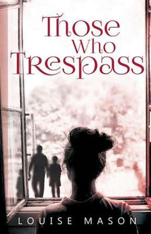 Those Who Trespass de Louise Mason