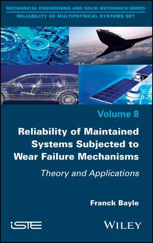 Reliability of Maintained Systems Subjected to Wear Failure Mechanisms – Theory and Applications de F Bayle