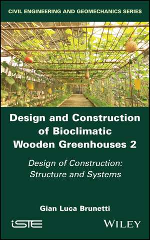 Design and Construction of Bioclimatic Wooden Greenhouses Volume 2 – Design of Construction – Structure and Systems de Brunetti