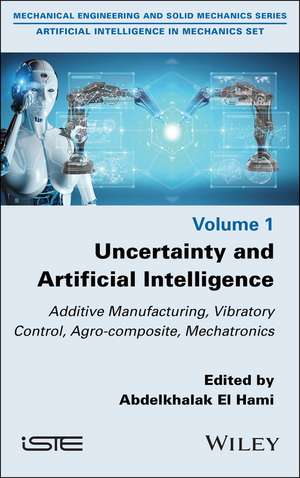 Uncertainty and Artificial Intelligence – Additive Manufacturing, Vibratory Control, Agro–composite, Mechatronics de El Hami