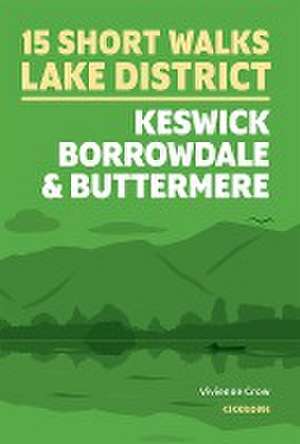 15 Short Walks in the Lake District: Keswick, Borrowdale and Buttermere de Vivienne Crow