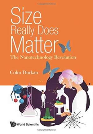 Size Really Does Matter: The Nanotechnology Revolution de Colm Durkan