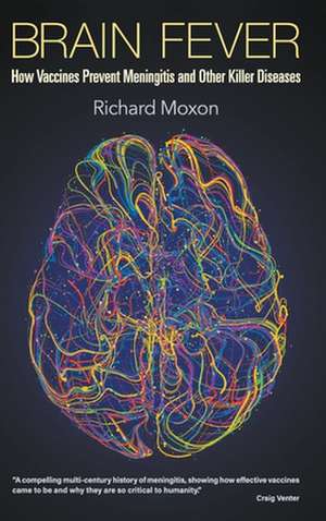 Brain Fever: How Vaccines Prevent Meningitis and Other Killer Diseases de Richard Moxon