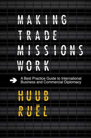 Making Trade Missions Work de Huub Ruël