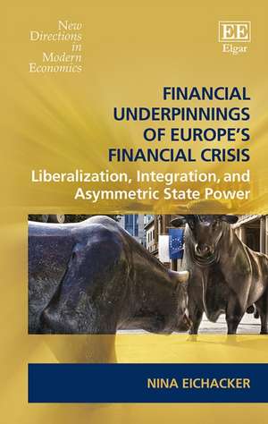 Financial Underpinnings of Europe′s Financial Crisis – Liberalization, Integration, and Asymmetric State Power de Nina Eichacker