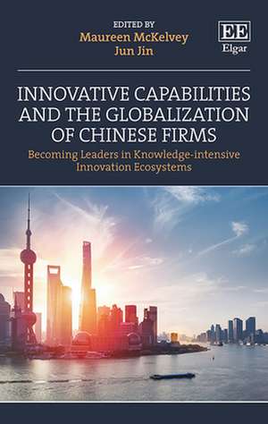 Innovative Capabilities and the Globalization of Chinese Firms – Becoming Leaders in Knowledge–intensive Innovation de Maureen Mckelvey