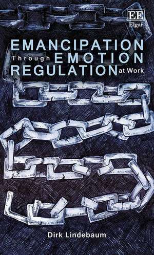 Emancipation Through Emotion Regulation at Work de Dirk Lindebaum