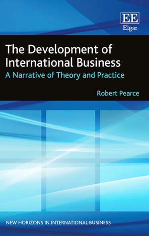 The Development of International Business – A Narrative of Theory and Practice de Robert Pearce