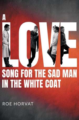 A Love Song for the Sad Man in the White Coat de Roe Horvat