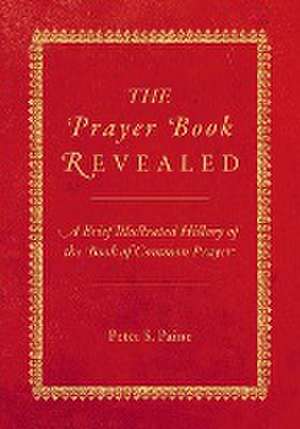 The Prayer Book Revealed de Peter S. Paine