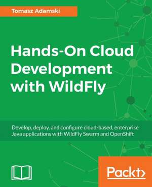 Hands-On Cloud Development with WildFly de Tomasz Adamski