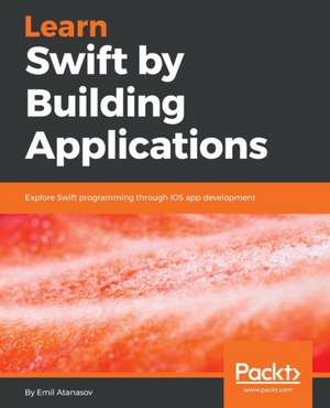 Learn Swift by Building Applications de Emil Atanasov