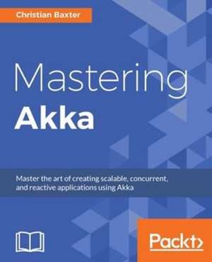 Mastering Akka de Christian Baxter