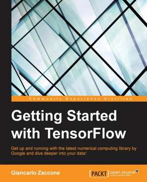 Getting Started with TensorFlow de Giancarlo Zaccone