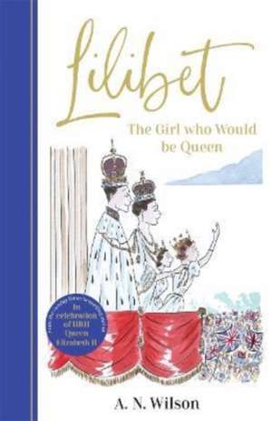 Lilibet: The Girl Who Would be Queen de A. N. Wilson