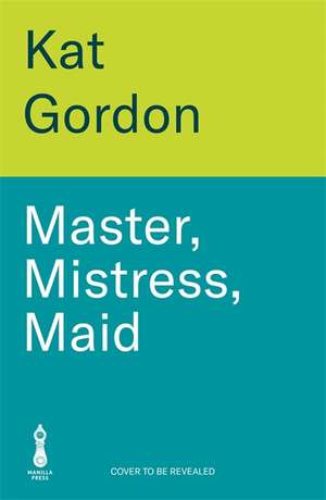 Master, Mistress, Maid de Kat Gordon
