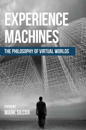 Experience Machines: The Philosophy of Virtual Worlds de Mark Silcox