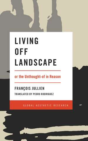 Living Off Landscape: or the Unthought-of in Reason de Francois Jullien